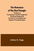 The Romance of the Red Triangle; The story of the coming of the red triangle and the service rendered by the Y.M.C.A. to the sailors and soldiers of the British Empire