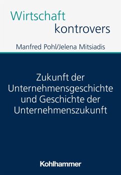 Zukunft der Unternehmensgeschichte und Geschichte der Unternehmenszukunft - Pohl, Manfred;Mitsiadis, Jelena