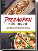 Pizzaofen Kochbuch: Die leckersten und abwechslungsreichsten Rezepte für den Pizzaofen von süß bis herzhaft und für jeden Anlass - inkl. Frühstücksideen & Fingerfood-Rezepten