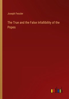 The True and the False Infallibility of the Popes - Fessler, Joseph