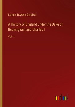 A History of England under the Duke of Buckingham and Charles I