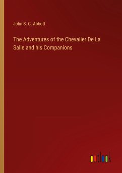 The Adventures of the Chevalier De La Salle and his Companions - Abbott, John S. C.