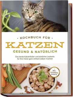 Kochbuch für Katzen - gesund & natürlich: Das beste Katzenfutter und köstliche Leckerlis für Ihre Katze ganz einfach selber machen - inkl. Katzeneis Rezepte - Clemens, Maria