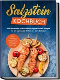 Salzstein Kochbuch: Die leckersten und abwechslungsreichsten Rezepte für ein optimales Grillen auf dem Salzstein - inkl. köstlichen Desserts & schnellen Snacks