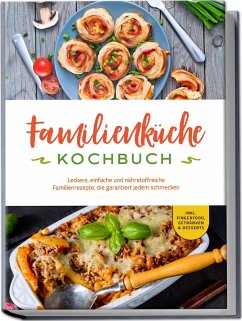 Familienküche Kochbuch: Leckere, einfache und nährstoffreiche Familienrezepte, die garantiert jedem schmecken - inkl. Fingerfood, Getränken & Desserts - Langer, Kerstin