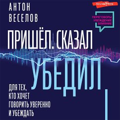 Prishel. Skazal. Ubedil. Dlya tekh, kto hochet govorit' uverenno i ubezhdat' (MP3-Download) - Veselov, Anton