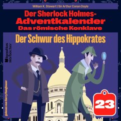 Der Schwur des Hippokrates (Der Sherlock Holmes-Adventkalender: Das römische Konklave, Folge 23) (MP3-Download) - Stewart, William K.; Doyle, Sir Arthur Conan