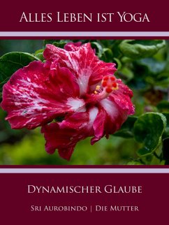 Dynamischer Glaube (eBook, ePUB) - Aurobindo, Sri; Mutter, Die (D. I. Mira Alfassa)