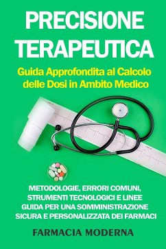 Precisione Terapeutica: Guida Approfondita al Calcolo delle Dosi in Ambito Medico (eBook, ePUB) - Moderna, Farmacia