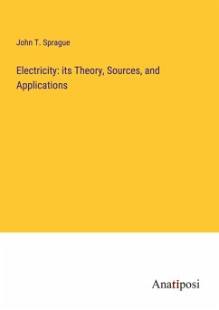 Electricity: its Theory, Sources, and Applications - Sprague, John T.