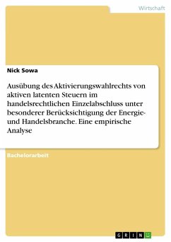 Ausübung des Aktivierungswahlrechts von aktiven latenten Steuern im handelsrechtlichen Einzelabschluss unter besonderer Berücksichtigung der Energie- und Handelsbranche. Eine empirische Analyse - Sowa, Nick