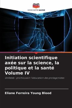 Initiation scientifique axée sur la science, la politique et la santé Volume IV - Ferreira Young Blood, Eliane