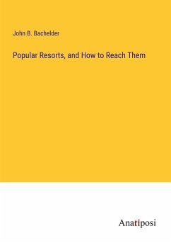 Popular Resorts, and How to Reach Them - Bachelder, John B.