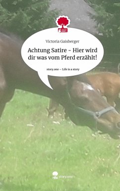 Achtung Satire - Hier wird dir was vom Pferd erzählt!. Life is a Story - story.one - Gaisberger, Victoria