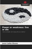 Power or weakness: live or die