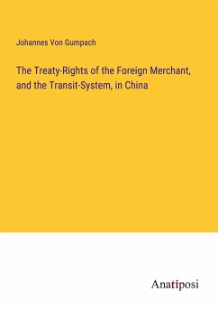 The Treaty-Rights of the Foreign Merchant, and the Transit-System, in China - Gumpach, Johannes Von