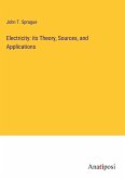 Electricity: its Theory, Sources, and Applications