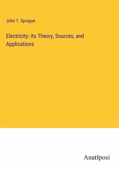 Electricity: its Theory, Sources, and Applications - Sprague, John T.