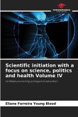 Scientific initiation with a focus on science, politics and health Volume IV