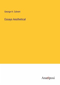 Essays Aesthetical - Calvert, George H.