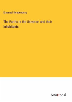 The Earths in the Universe, and their Inhabitants - Swedenborg, Emanuel