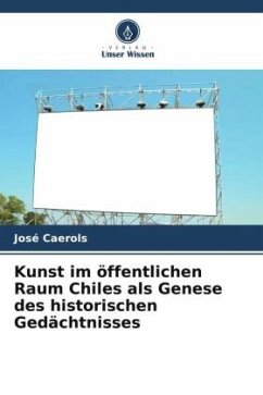 Kunst im öffentlichen Raum Chiles als Genese des historischen Gedächtnisses - Caerols, José