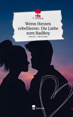 Wenn Herzen rebellieren: Die Liebe zum BadBoy. Life is a Story - story.one - Schepat, F.