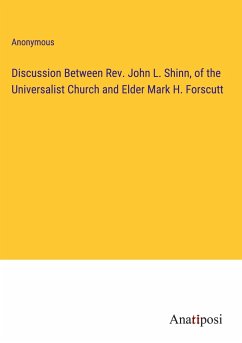 Discussion Between Rev. John L. Shinn, of the Universalist Church and Elder Mark H. Forscutt - Anonymous