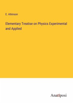 Elementary Treatise on Physics Experimental and Applied - Atkinson, E.