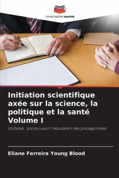 Initiation scientifique axée sur la science, la politique et la santé Volume I - Ferreira Young Blood, Eliane