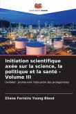 Initiation scientifique axée sur la science, la politique et la santé - Volume III
