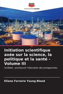 Initiation scientifique axée sur la science, la politique et la santé - Volume III - Ferreira Young Blood, Eliane