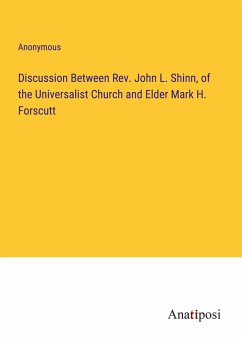 Discussion Between Rev. John L. Shinn, of the Universalist Church and Elder Mark H. Forscutt - Anonymous