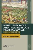 Ritual, Spectacle, and Theatre in Late Medieval Seville (eBook, PDF)
