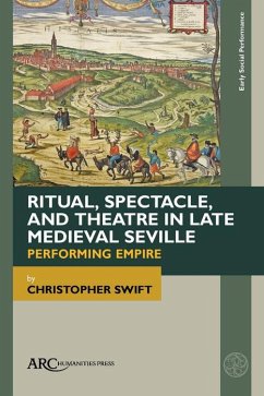 Ritual, Spectacle, and Theatre in Late Medieval Seville (eBook, PDF) - Swift, Christopher