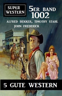 Super Western 5er Band 1002 - 5 Gute Western (eBook, ePUB) - Stahl, Timothy; Bekker, Alfred; Frederick, John