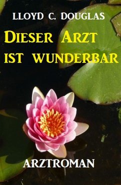 Dieser Arzt ist wunderbar: Roman (eBook, ePUB) - Douglas, Lloyd C.