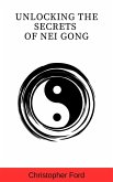 Unlocking the Secrets of Nei Gong (The Martial Arts Collection) (eBook, ePUB)