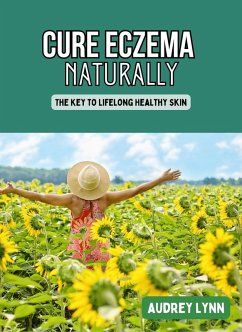 Cure Eczema Naturally - The Key to Lifelong Healthy Skin (eBook, ePUB) - Lynn, Audrey