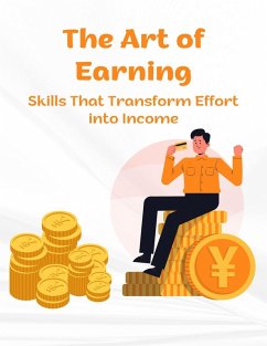 Cover The Art of Earning: Skills That Transform Effort into Income (eBook, ePUB)