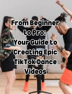 From Beginner to Pro Your Guide to Creating Epic TikTok Dance Videos (eBook, ePUB) - Books, People With