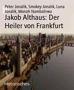 Jakob Althaus: Der Heiler von Frankfurt (eBook, ePUB) - Jonalik, Peter; Jonalik, Smokey; Jonalik, Luna; Nambalirwa, Monah