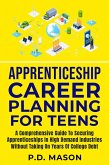 Apprenticeship Career Planning For Teens: A Comprehensive Guide To Securing Apprenticeships In High Demand Industries Without Taking On Years Of College Debt (eBook, ePUB)