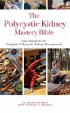 The Polycystic Kidney Mastery Bible: Your Blueprint For Complete Polycystic Kidney Management (eBook, ePUB)