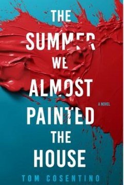 The Summer We Almost Painted The House (eBook, ePUB) - Cosentino, Tom The Summer We Almost Painted The House (eBook, ePUB) - Cosentino, Tom