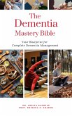 The Dementia Mastery Bible: Your Blueprint For Complete Dementia Management (eBook, ePUB)