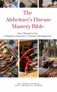 The Alzheimer's Disease Mastery Bible: Your Blueprint For Complete Alzheimer's Disease Management (eBook, ePUB) - Kashyap, Ankita; Sharma, Krishna N.