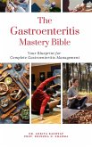 The Gastroenteritis Mastery Bible: Your Blueprint For Complete Gastroenteritis Management (eBook, ePUB)