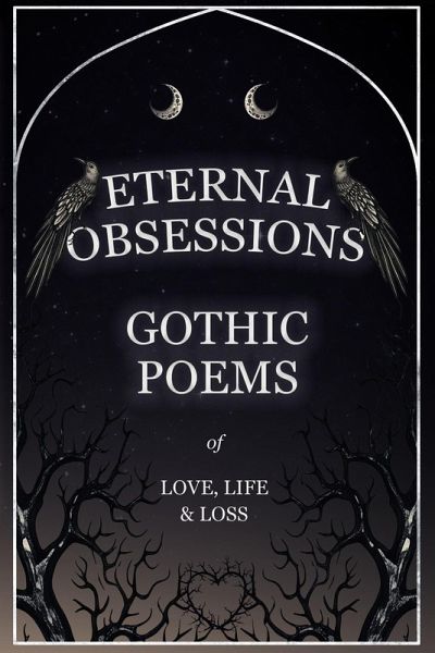 Eternal Obsessions - Gothic Poems of Love, Life, and Loss (eBook, ePUB) Eternal Obsessions - Gothic Poems of Love, Life, and Loss (eBook, ePUB)