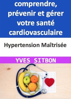 Hypertension Maîtrisée : Guide complet pour comprendre, prévenir et gérer votre santé cardiovasculaire (eBook, ePUB) - Sitbon, Yves